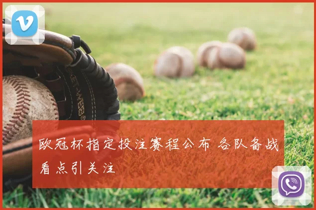 欧冠杯指定投注赛程公布 各队备战看点引关注
