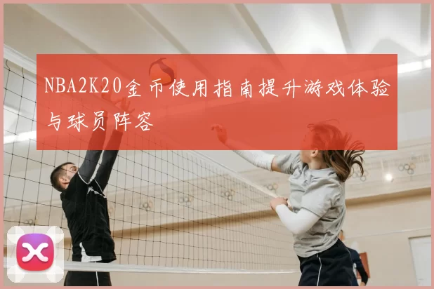 NBA2K20金币使用指南提升游戏体验与球员阵容