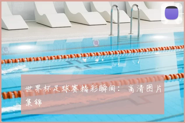 世界杯足球赛精彩瞬间:高清图片集锦