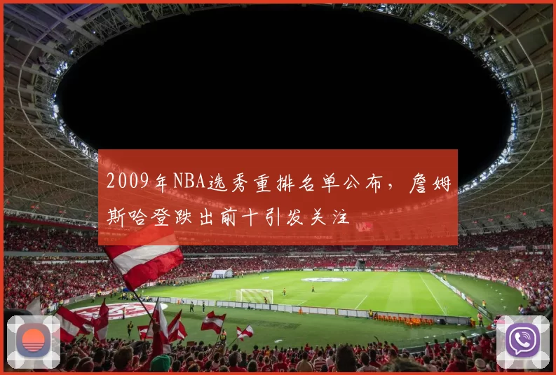 2009年NBA选秀重排名单公布,詹姆斯哈登跌出前十引发关注