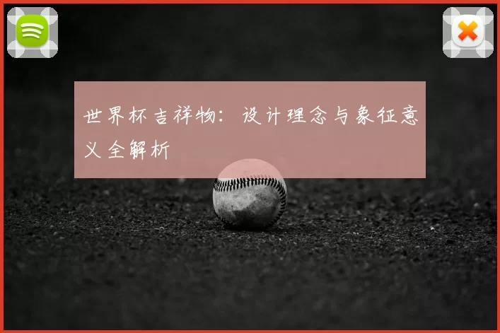世界杯吉祥物:设计理念与象征意义全解析
