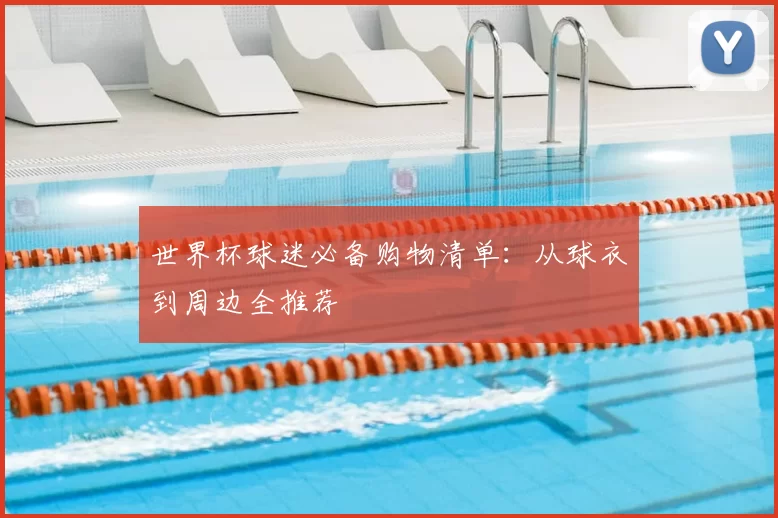 世界杯球迷必备购物清单：从球衣到周边全推荐