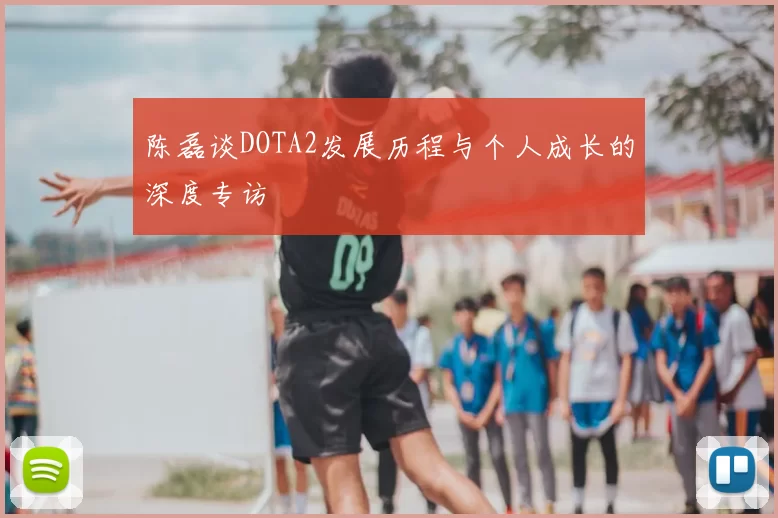 陈磊谈DOTA2发展历程与个人成长的深度专访