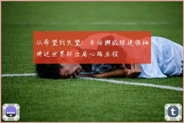 从希望到失望:专访挪威球迷领袖讲述世界杯出局心路历程