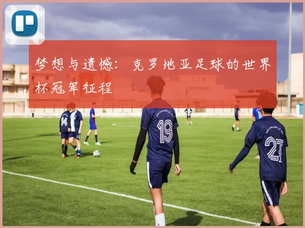 梦想与遗憾:克罗地亚足球的世界杯冠军征程