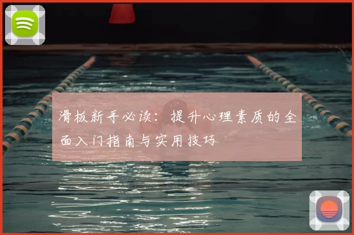 滑板新手必读:提升心理素质的全面入门指南与实用技巧