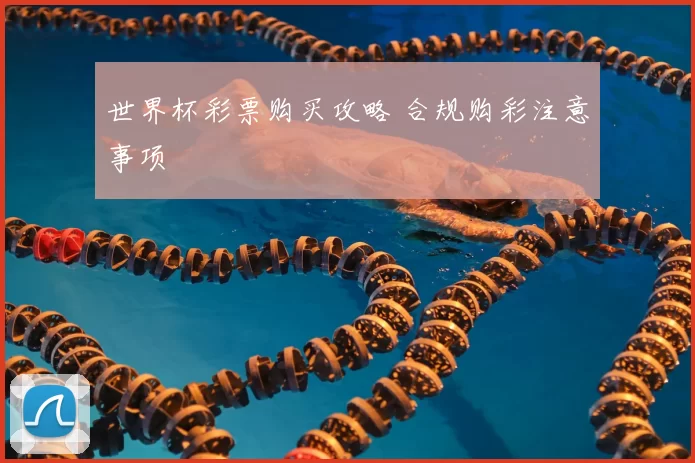 世界杯彩票购买攻略 合规购彩注意事项