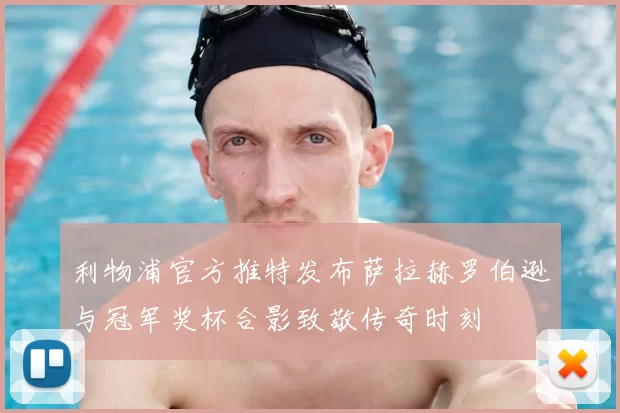 利物浦官方推特发布萨拉赫罗伯逊与冠军奖杯合影致敬传奇时刻