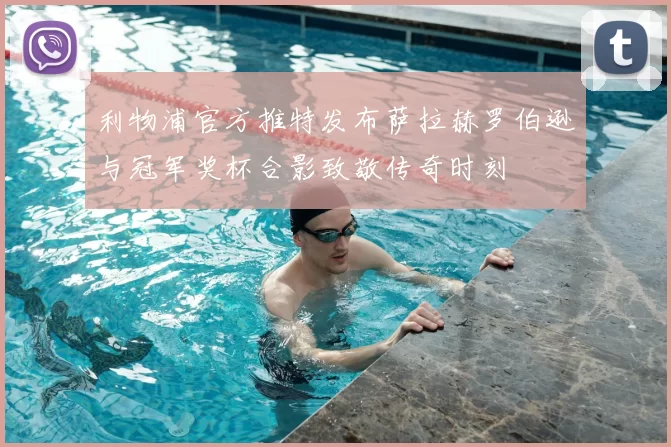 利物浦官方推特发布萨拉赫罗伯逊与冠军奖杯合影致敬传奇时刻