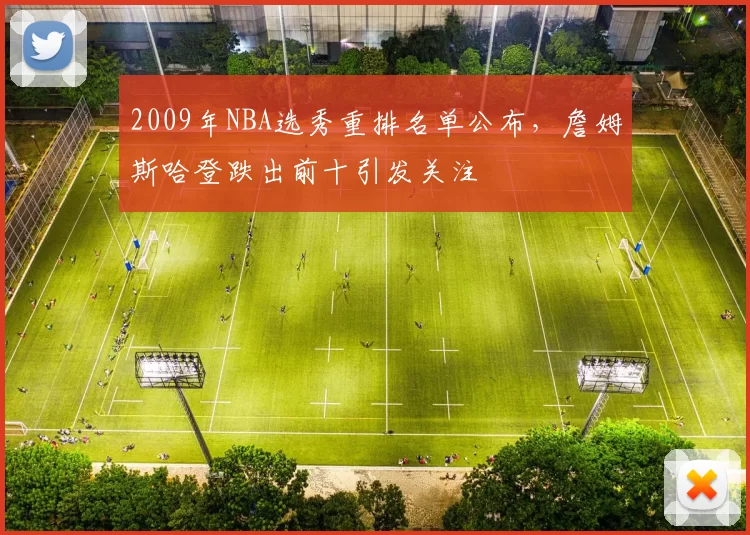 2009年NBA选秀重排名单公布，詹姆斯哈登跌出前十引发关注