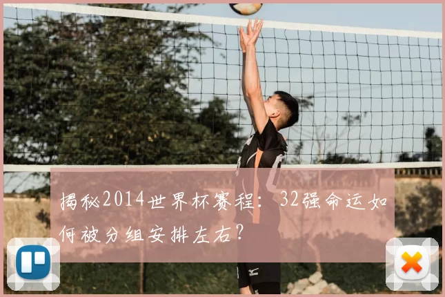 揭秘2014世界杯赛程:32强命运如何被分组安排左右?
