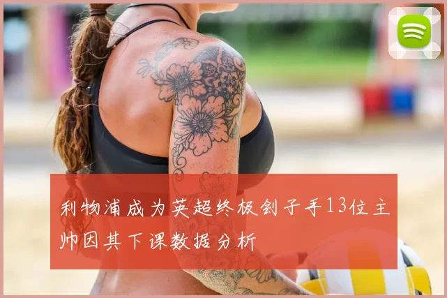 利物浦成为英超终极刽子手13位主帅因其下课数据分析