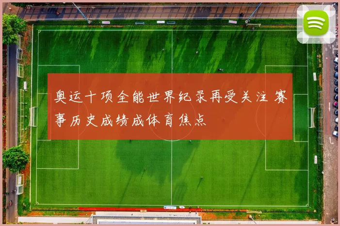 奥运十项全能世界纪录再受关注 赛事历史成绩成体育焦点